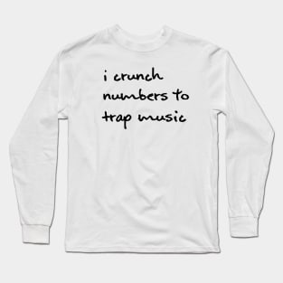 I Crunch Numbers To Trap Music - Black Long Sleeve T-Shirt